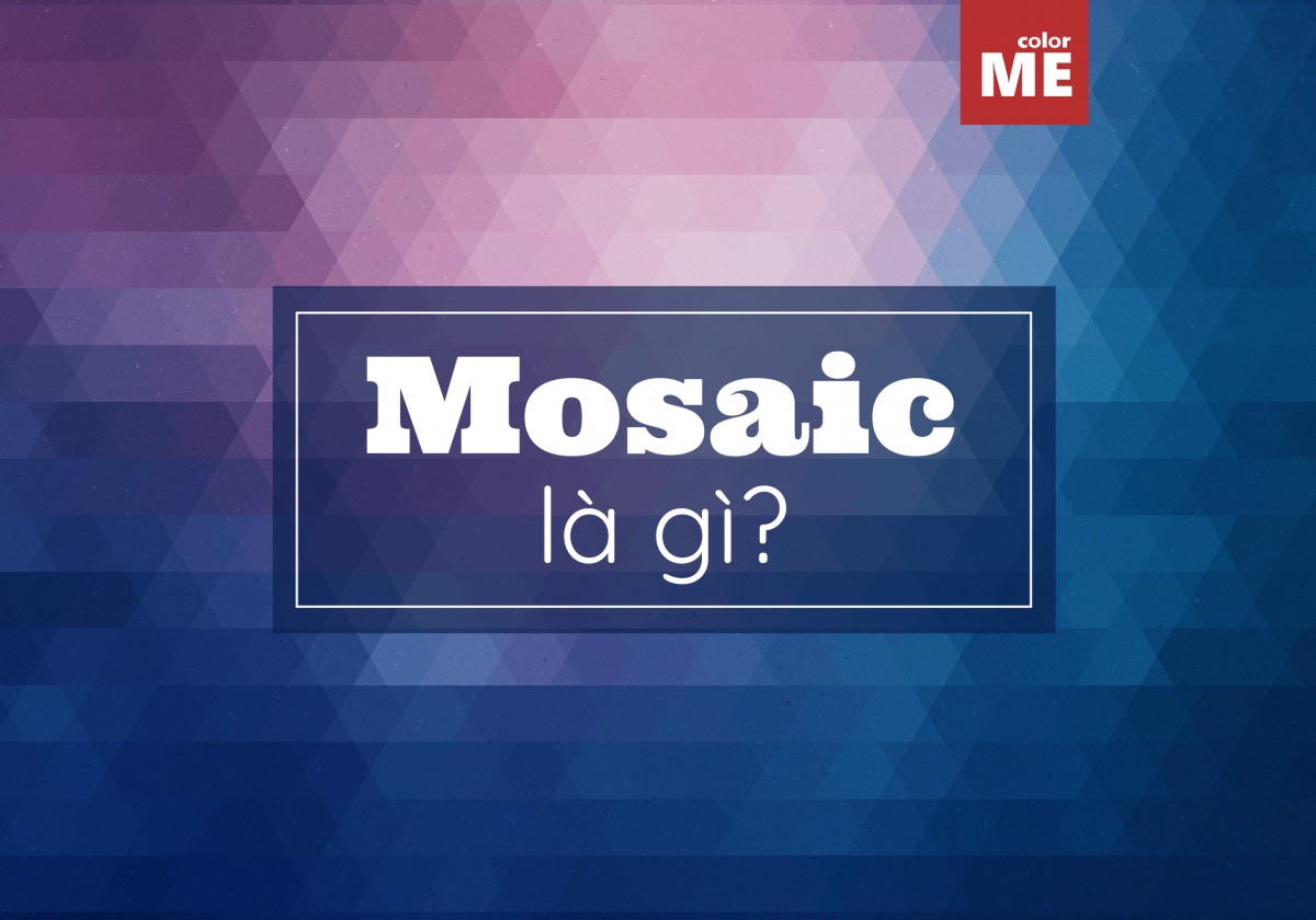 image - Mosaic là gì? một vài nét cơ bản về mosaic