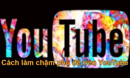 Chia sẻ cách làm chậm phụ đề trên youtube