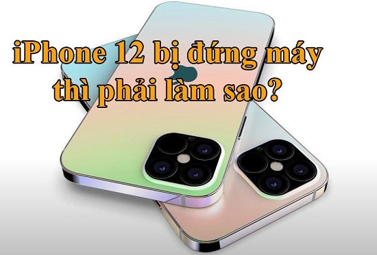 iPhone 12 bị đứng máy phải làm sao?