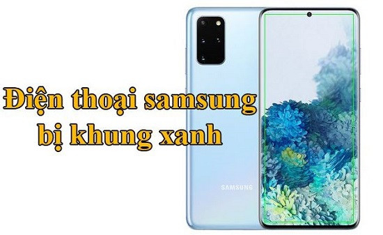 Lỗi điện thoại Samsung bị khung xanh