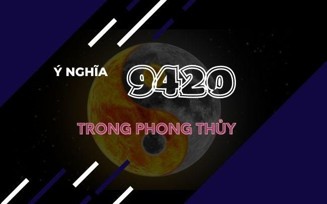 Y nghia 9420 trong phong thuy