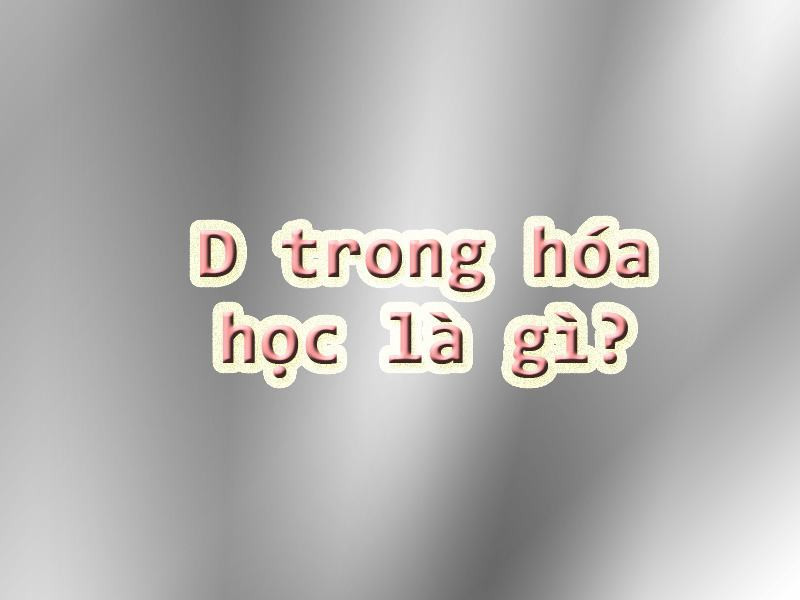 d trong hoa hoc la gi