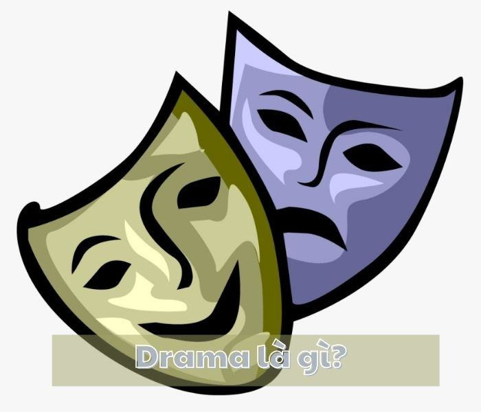 Drama là gì? Cách hiểu drama hiện đại có thể bạn chưa biết